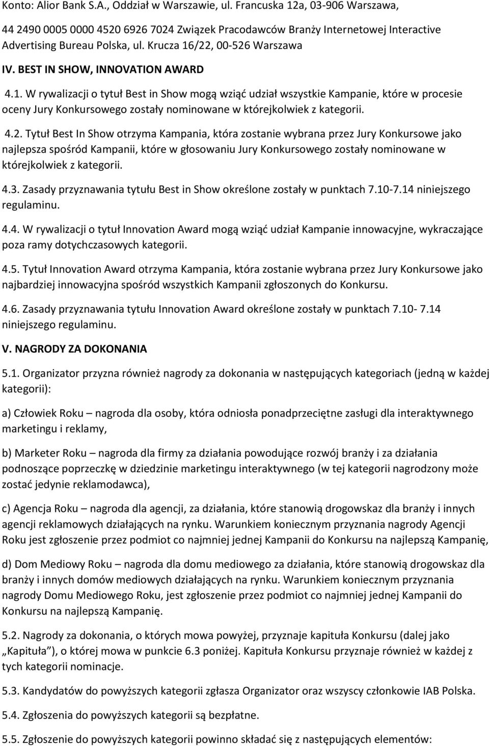 4.2. Tytuł Best In Show otrzyma Kampania, która zostanie wybrana przez Jury Konkursowe jako najlepsza spośród Kampanii, które w głosowaniu Jury Konkursowego zostały nominowane w którejkolwiek z