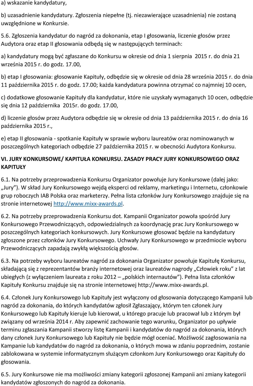 Konkursu w okresie od dnia 1 sierpnia 2015 r. do dnia 21 września 2015 r. do godz. 17.00, b) etap I głosowania: głosowanie Kapituły, odbędzie się w okresie od dnia 28 września 2015 r.