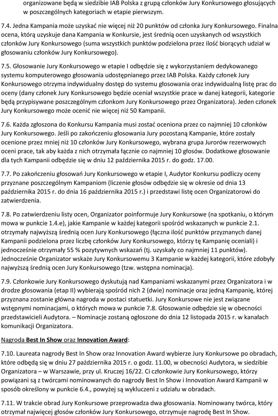 Finalna ocena, którą uzyskuje dana Kampania w Konkursie, jest średnią ocen uzyskanych od wszystkich członków Jury Konkursowego (suma wszystkich punktów podzielona przez ilość biorących udział w