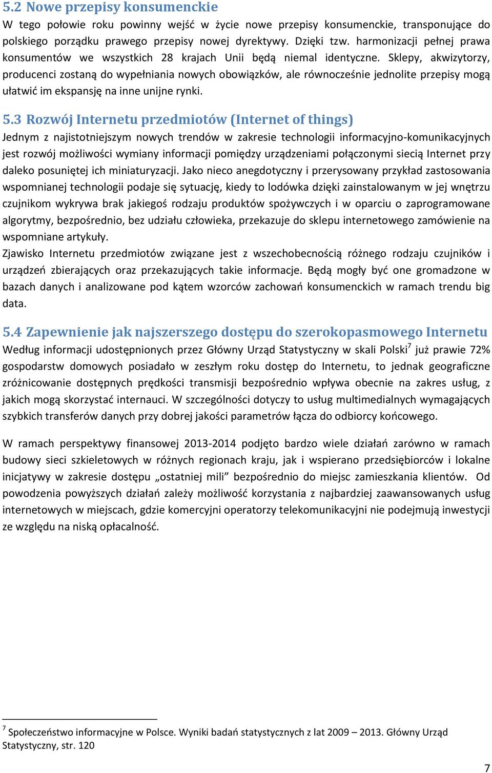 Sklepy, akwizytorzy, producenci zostaną do wypełniania nowych obowiązków, ale równocześnie jednolite przepisy mogą ułatwić im ekspansję na inne unijne rynki. 5.