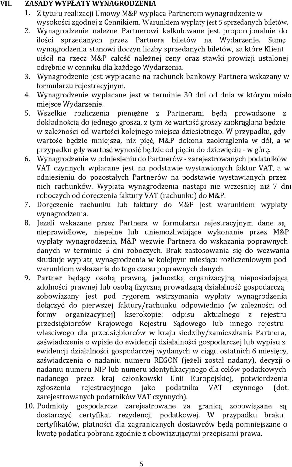 Sumę wynagrodzenia stanowi iloczyn liczby sprzedanych biletów, za które Klient uiścił na rzecz M&P całość należnej ceny oraz stawki prowizji ustalonej odrębnie w cenniku dla każdego Wydarzenia. 3.