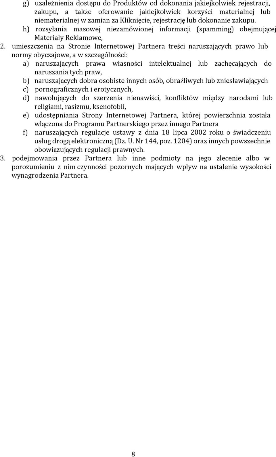 umieszczenia na Stronie Internetowej Partnera treści naruszających prawo lub normy obyczajowe, a w szczególności: a) naruszających prawa własności intelektualnej lub zachęcających do naruszania tych