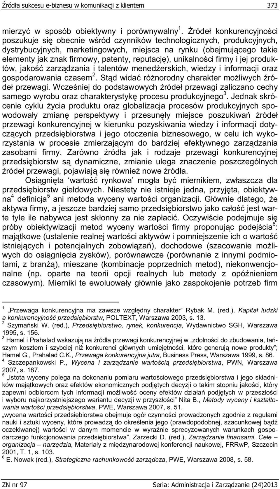 reputacj ), unikalno ci firmy i jej produktów, jako zarz dzania i talentów mened erskich, wiedzy i informacji oraz gospodarowania czasem 2. St d wida ró norodny charakter mo liwych róde przewagi.