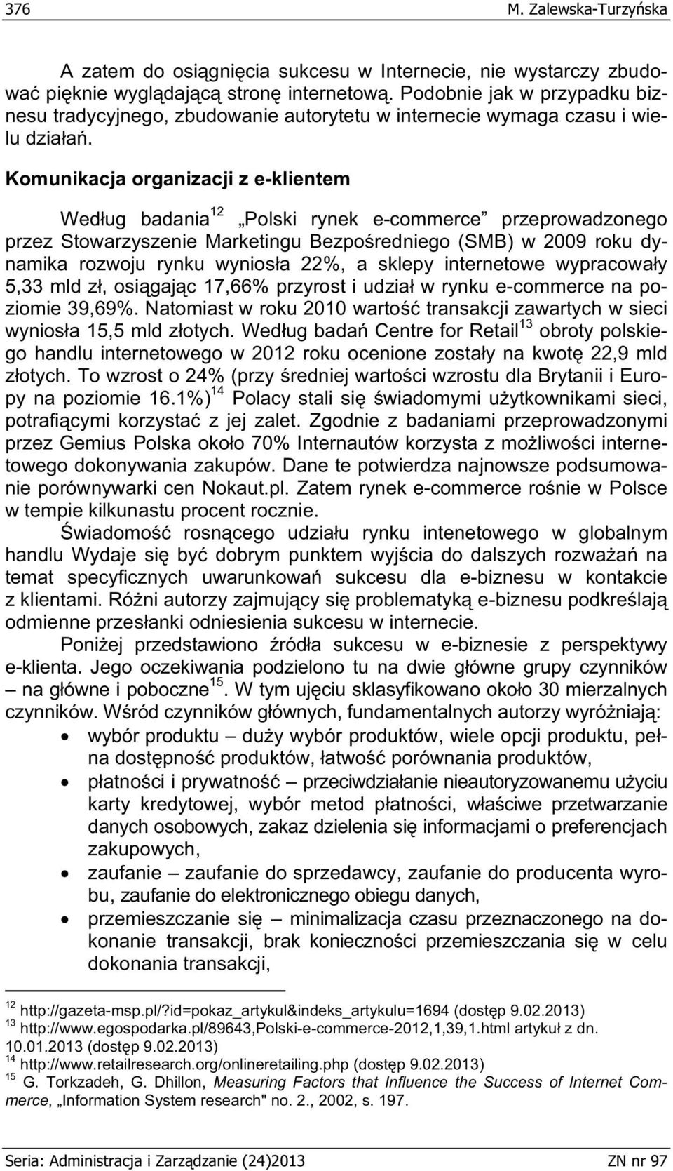 Komunikacja organizacji z e-klientem Wed ug badania 12 Polski rynek e-commerce przeprowadzonego przez Stowarzyszenie Marketingu Bezpo redniego (SMB) w 2009 roku dynamika rozwoju rynku wynios a 22%, a