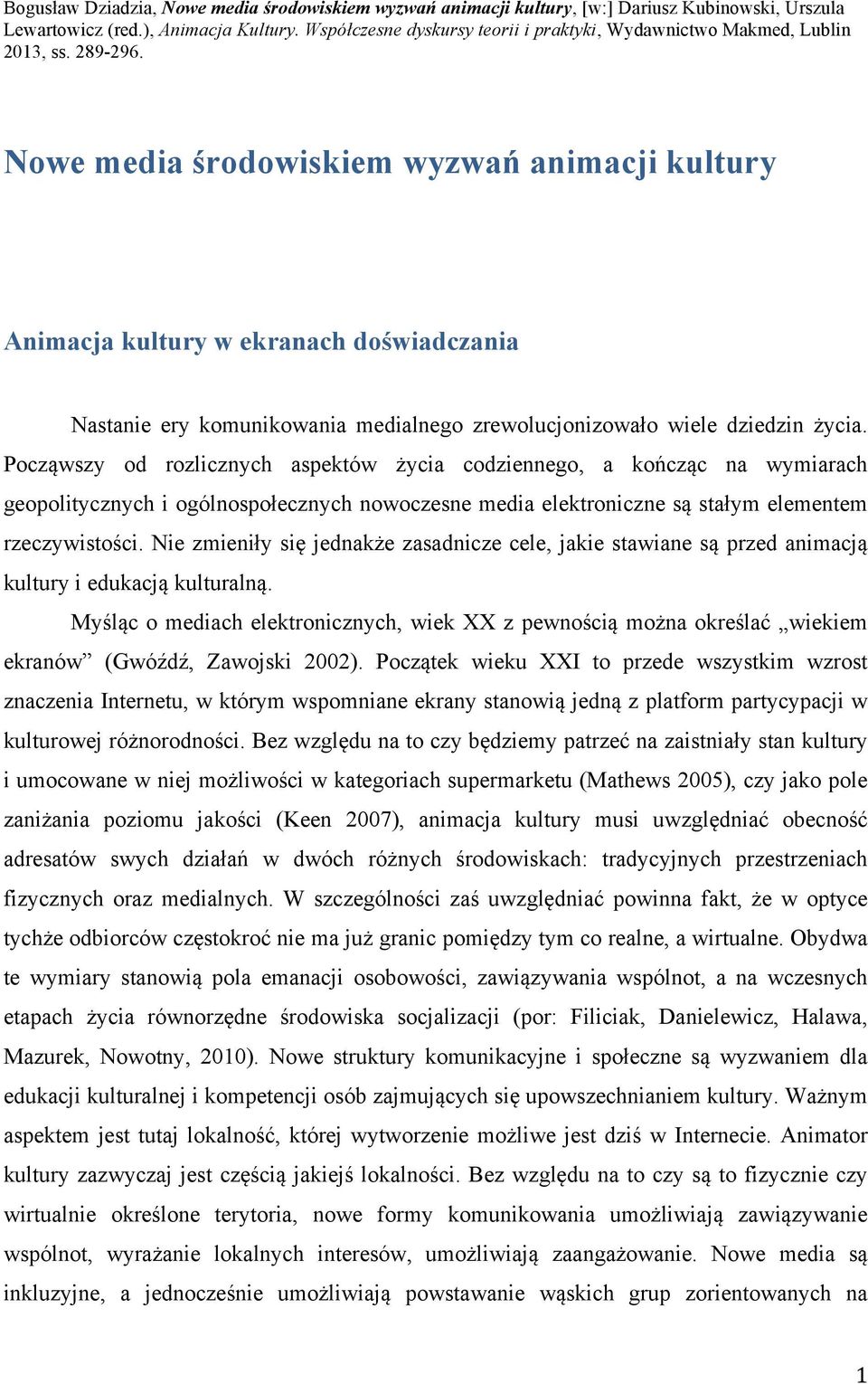 Nowe media środowiskiem wyzwań animacji kultury Animacja kultury w ekranach doświadczania Nastanie ery komunikowania medialnego zrewolucjonizowało wiele dziedzin życia.