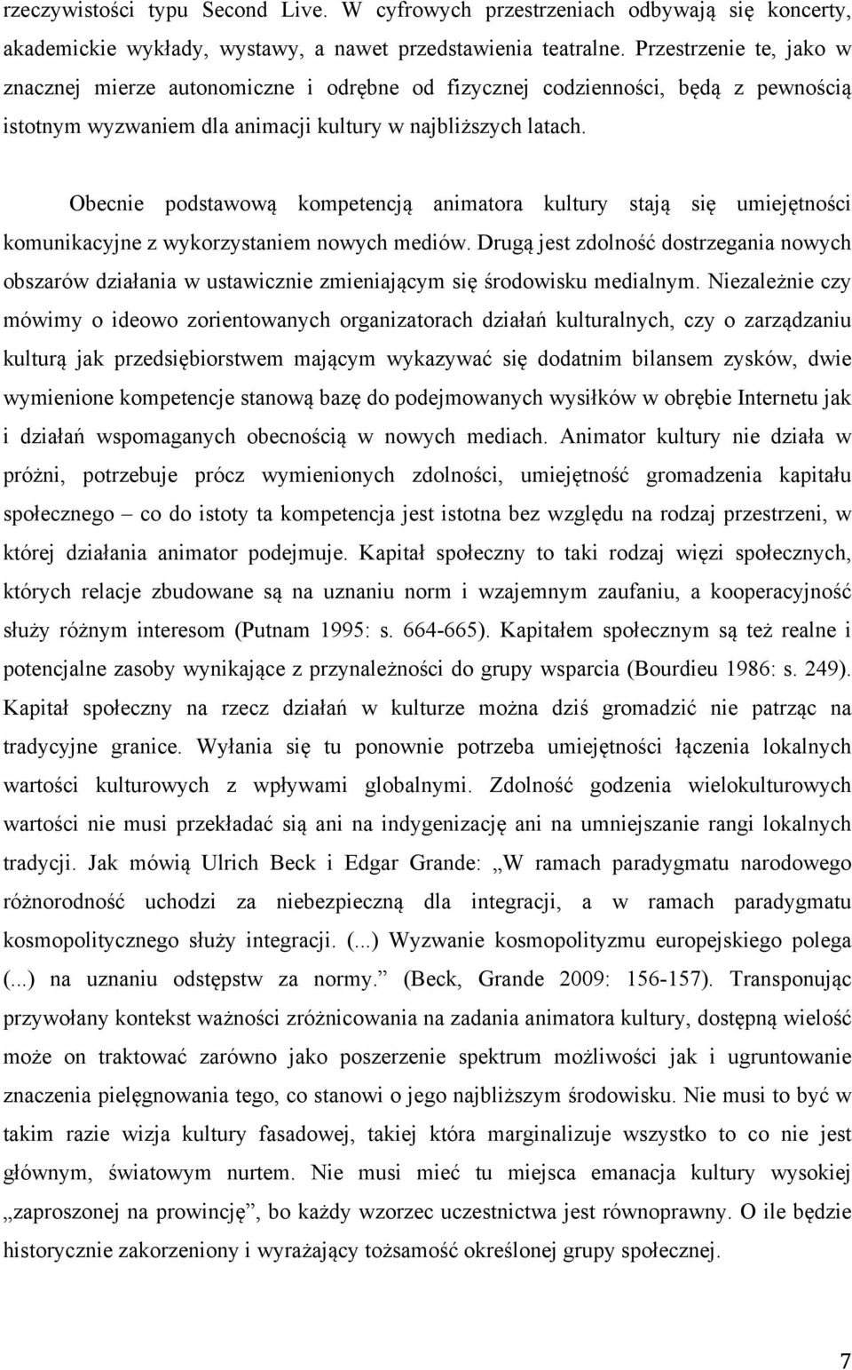 Obecnie podstawową kompetencją animatora kultury stają się umiejętności komunikacyjne z wykorzystaniem nowych mediów.