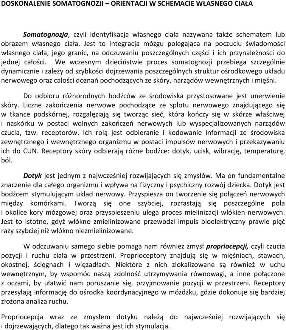 We wczesnym dzieciństwie proces somatognozji przebiega szczególnie dynamicznie i zależy od szybkości dojrzewania poszczególnych struktur ośrodkowego układu nerwowego oraz całości doznań pochodzących