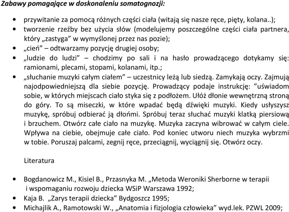 sali i na hasło prowadzącego dotykamy się: ramionami, plecami, stopami, kolanami, itp.; słuchanie muzyki całym ciałem uczestnicy leżą lub siedzą. Zamykają oczy.