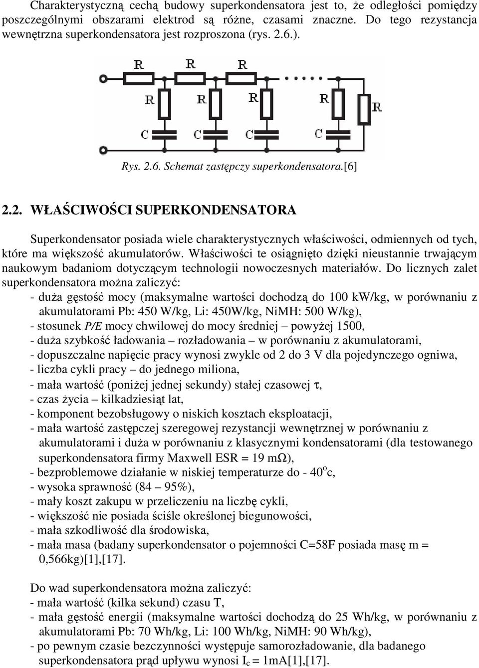 6.). Rys. 2.6. Schemat zastępczy superkondensatora.[6] 2.2. WŁAŚCIWOŚCI SUPERKONDENSATORA Superkondensator posiada wiele charakterystycznych właściwości, odmiennych od tych, które ma większość akumulatorów.