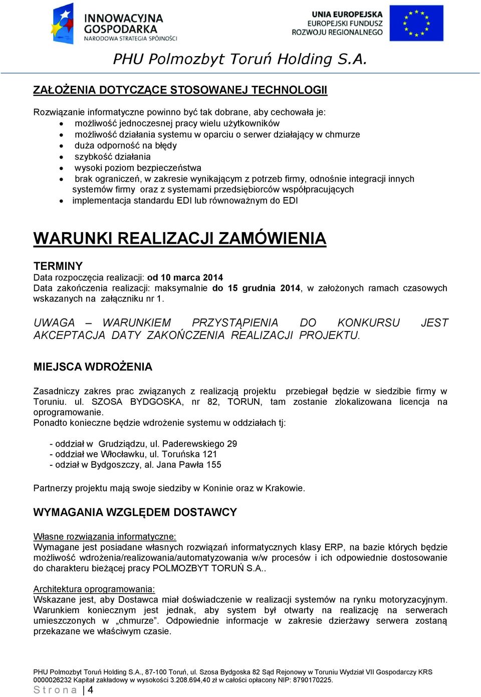 oraz z systemami przedsiębiorców współpracujących implementacja standardu EDI lub równoważnym do EDI WARUNKI REALIZACJI ZAMÓWIENIA TERMINY Data rozpoczęcia realizacji: od 10 marca 2014 Data