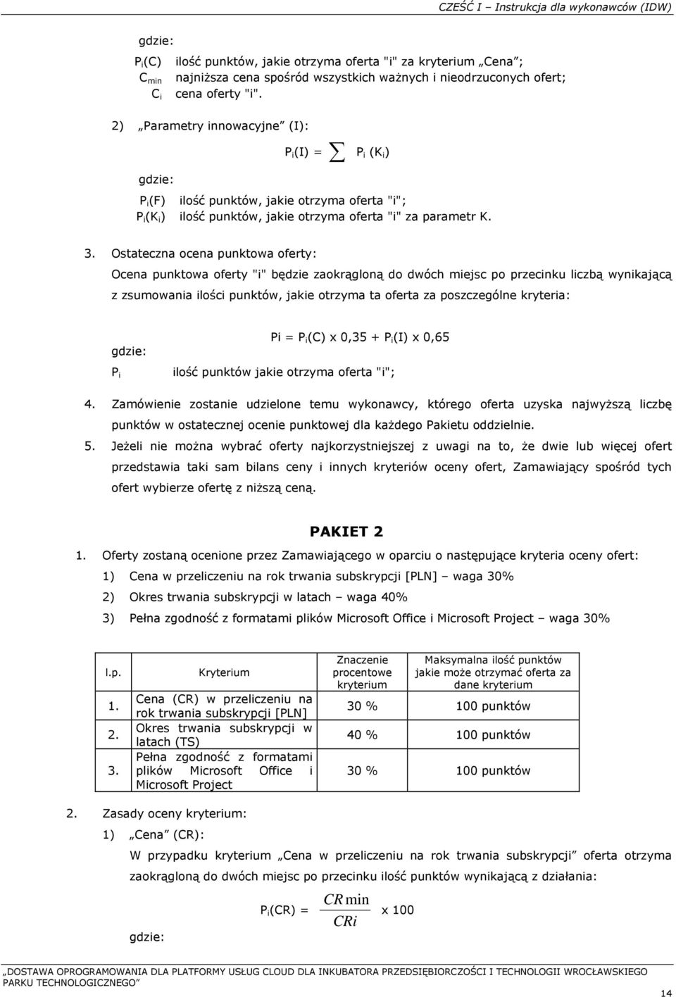 Ostateczna ocena punktowa oferty: Ocena punktowa oferty "i" będzie zaokrągloną do dwóch miejsc po przecinku liczbą wynikającą z zsumowania ilości punktów, jakie otrzyma ta oferta za poszczególne