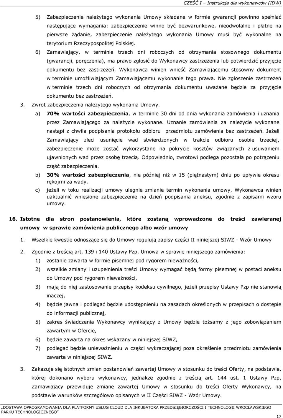 6) Zamawiający, w terminie trzech dni roboczych od otrzymania stosownego dokumentu (gwarancji, poręczenia), ma prawo zgłosić do Wykonawcy zastrzeżenia lub potwierdzić przyjęcie dokumentu bez