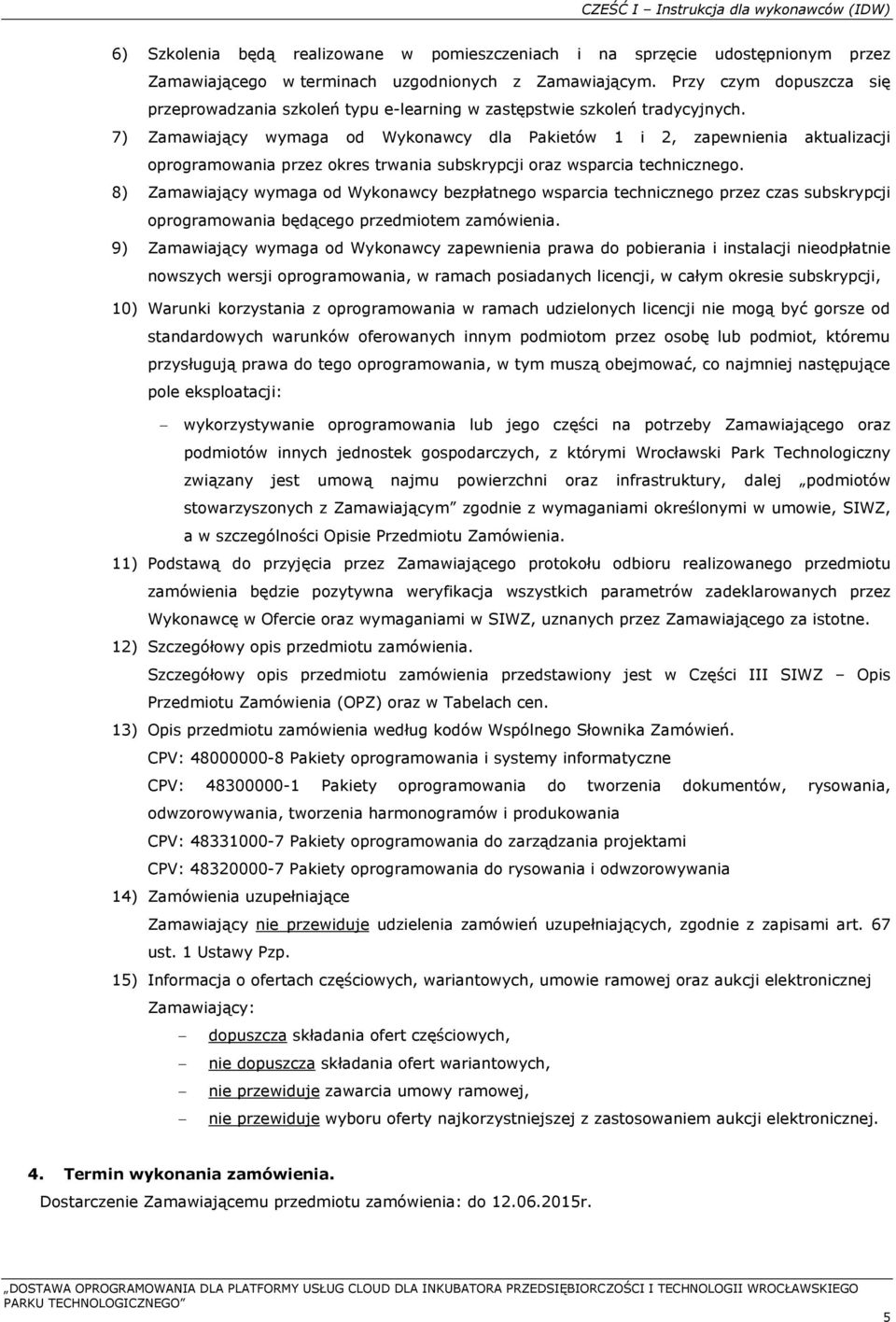 7) Zamawiający wymaga od Wykonawcy dla Pakietów 1 i 2, zapewnienia aktualizacji oprogramowania przez okres trwania subskrypcji oraz wsparcia technicznego.