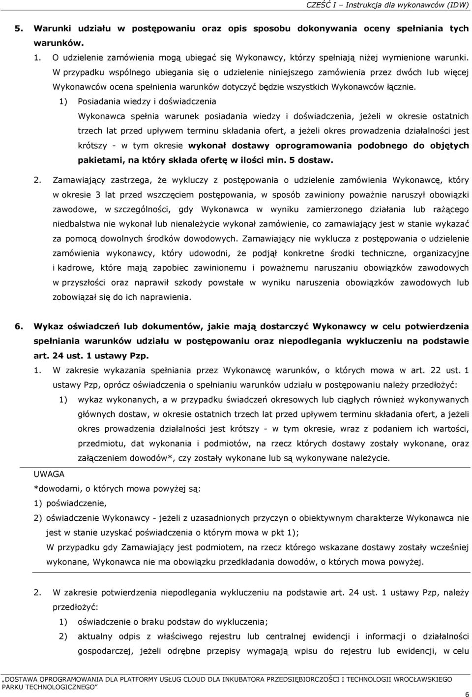 W przypadku wspólnego ubiegania się o udzielenie niniejszego zamówienia przez dwóch lub więcej Wykonawców ocena spełnienia warunków dotyczyć będzie wszystkich Wykonawców łącznie.