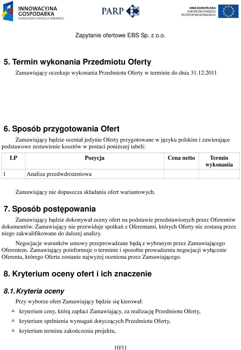 Termin wykonania 1 Analiza przedwdroŝeniowa Zamawiający nie dopuszcza składania ofert wariantowych. 7.