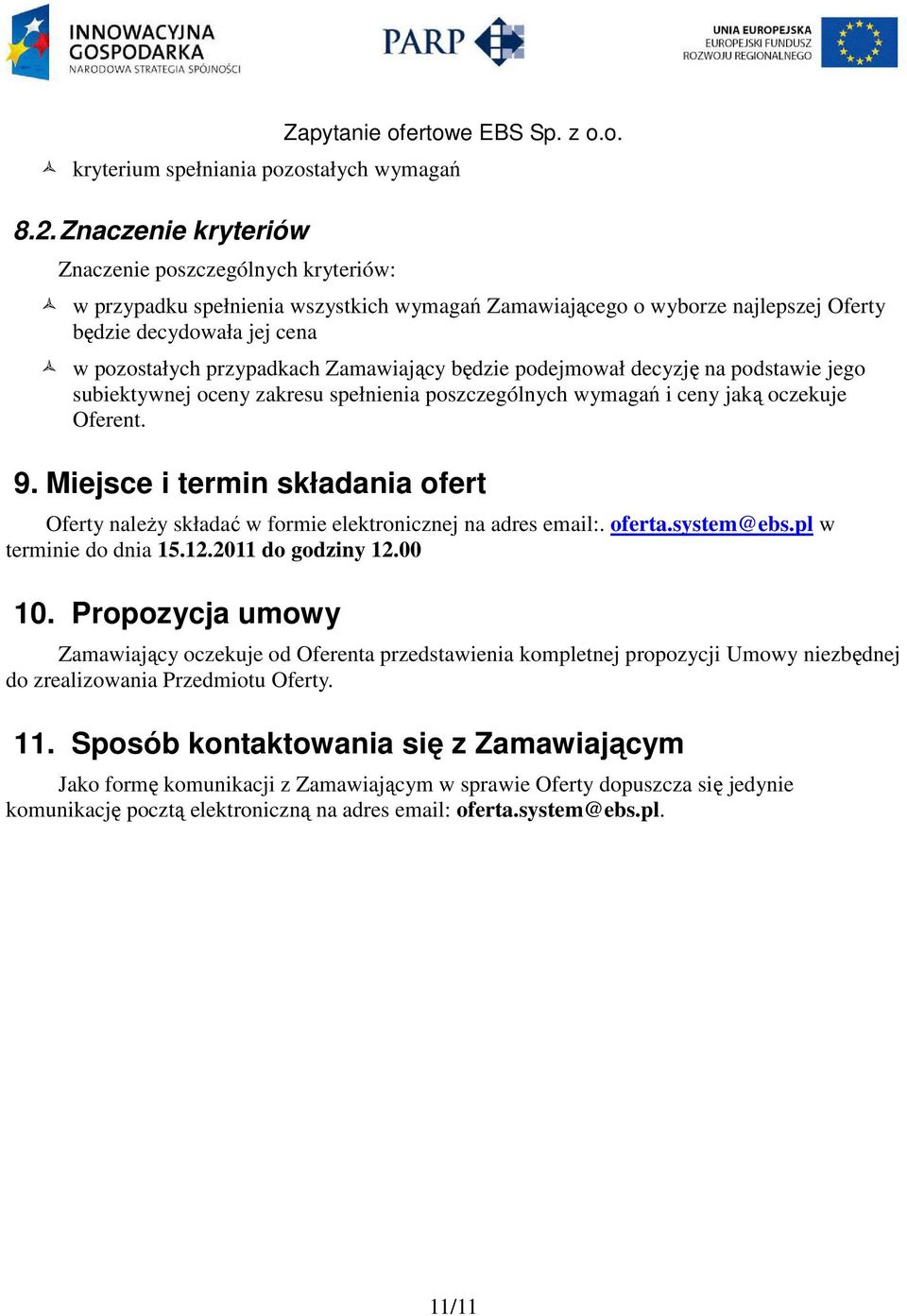 Zamawiający będzie podejmował decyzję na podstawie jego subiektywnej oceny zakresu spełnienia poszczególnych wymagań i ceny jaką oczekuje Oferent. 9.