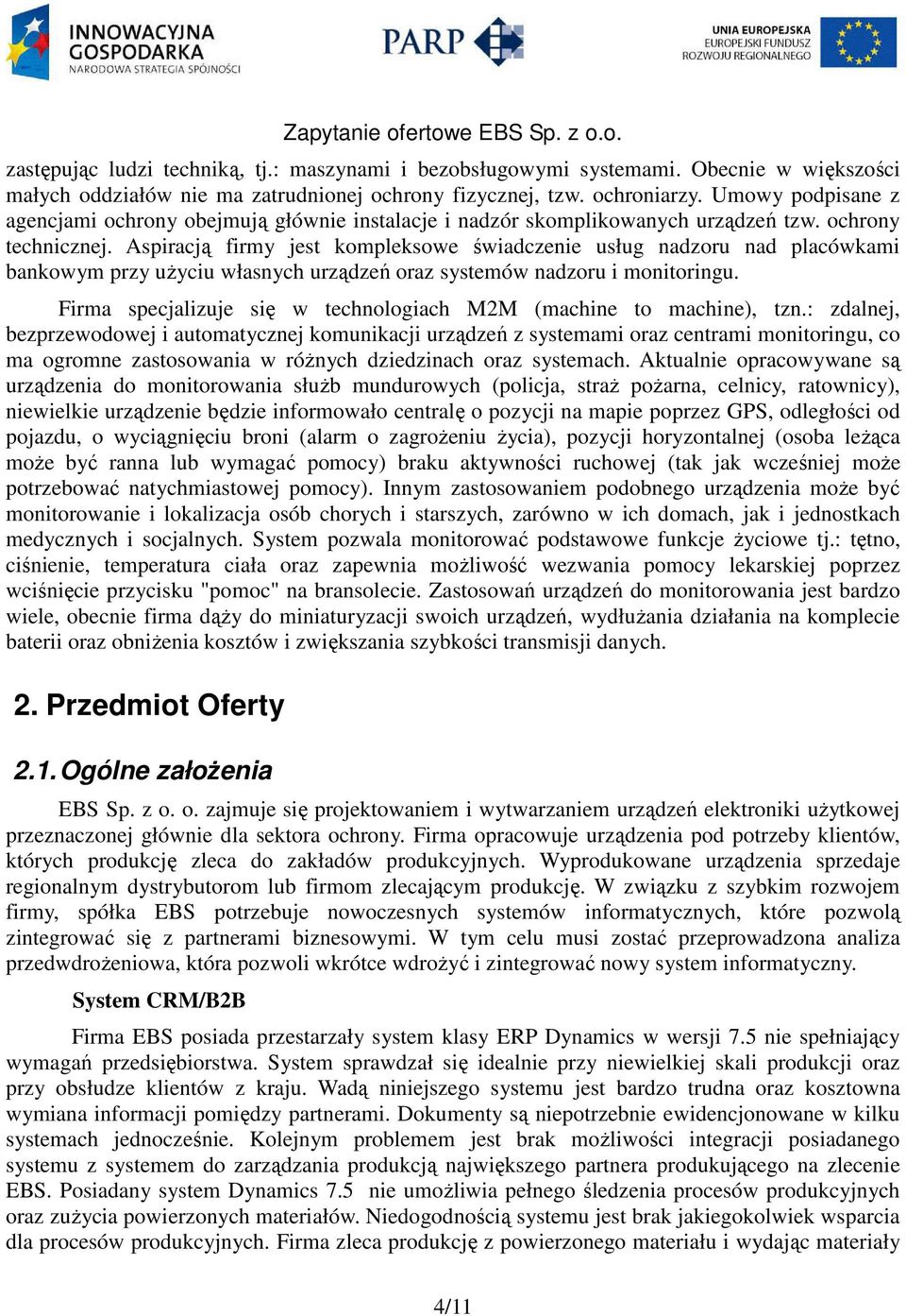 Aspiracją firmy jest kompleksowe świadczenie usług nadzoru nad placówkami bankowym przy uŝyciu własnych urządzeń oraz systemów nadzoru i monitoringu.