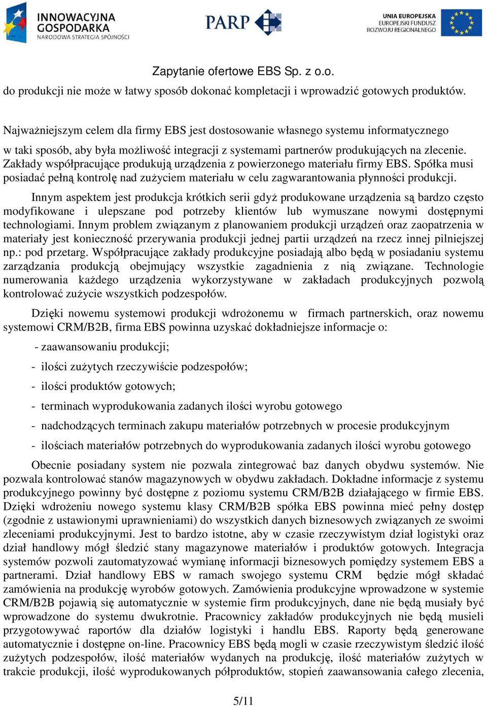 Zakłady współpracujące produkują urządzenia z powierzonego materiału firmy EBS. Spółka musi posiadać pełną kontrolę nad zuŝyciem materiału w celu zagwarantowania płynności produkcji.