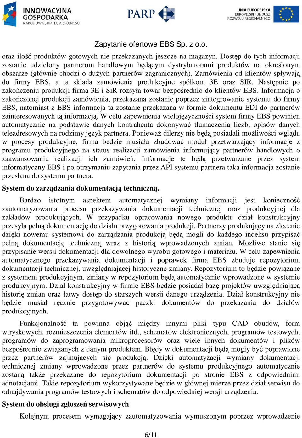 Zamówienia od klientów spływają do firmy EBS, a ta składa zamówienia produkcyjne spółkom 3E oraz SIR. Następnie po zakończeniu produkcji firma 3E i SiR rozsyła towar bezpośrednio do klientów EBS.