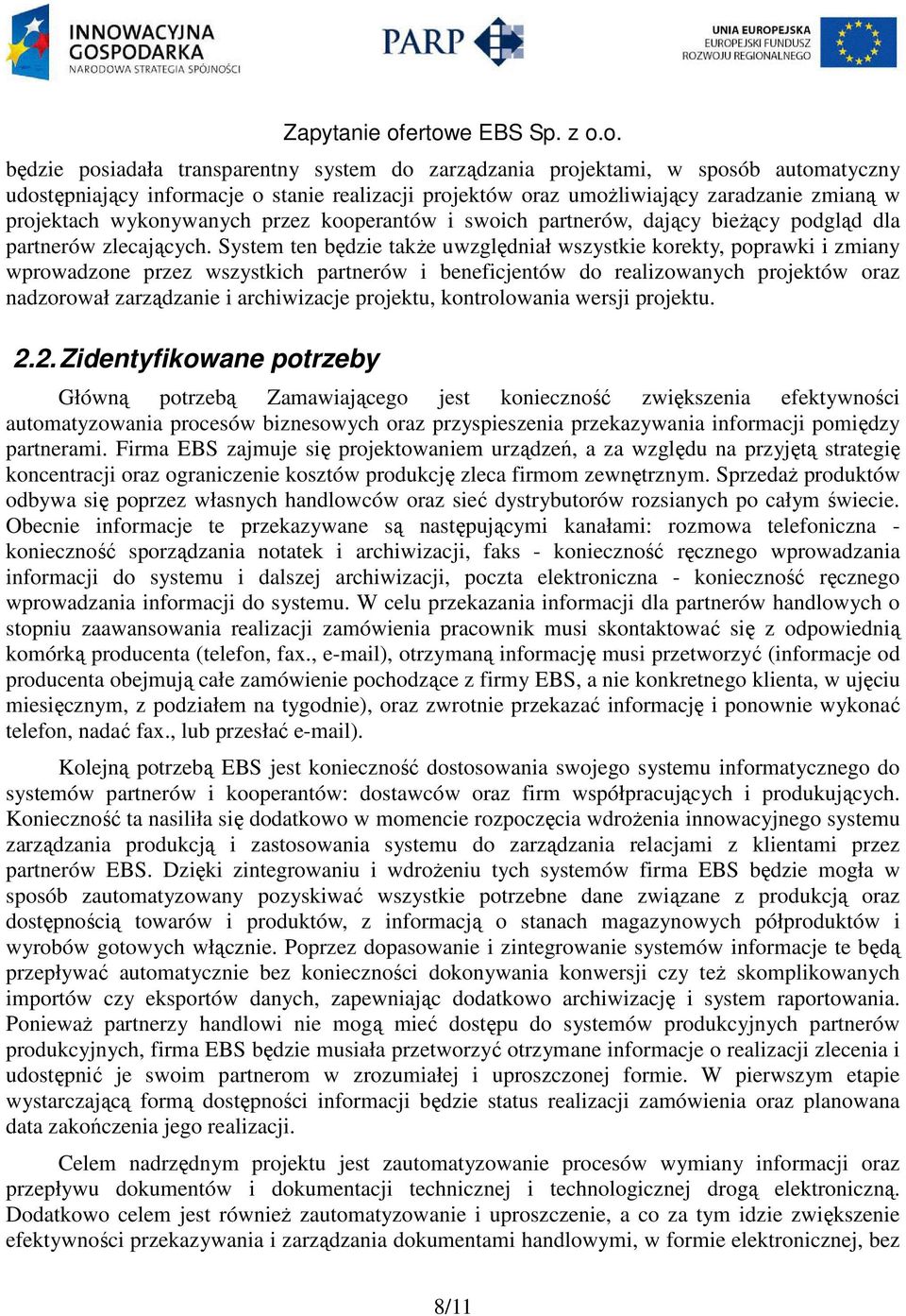 System ten będzie takŝe uwzględniał wszystkie korekty, poprawki i zmiany wprowadzone przez wszystkich partnerów i beneficjentów do realizowanych projektów oraz nadzorował zarządzanie i archiwizacje