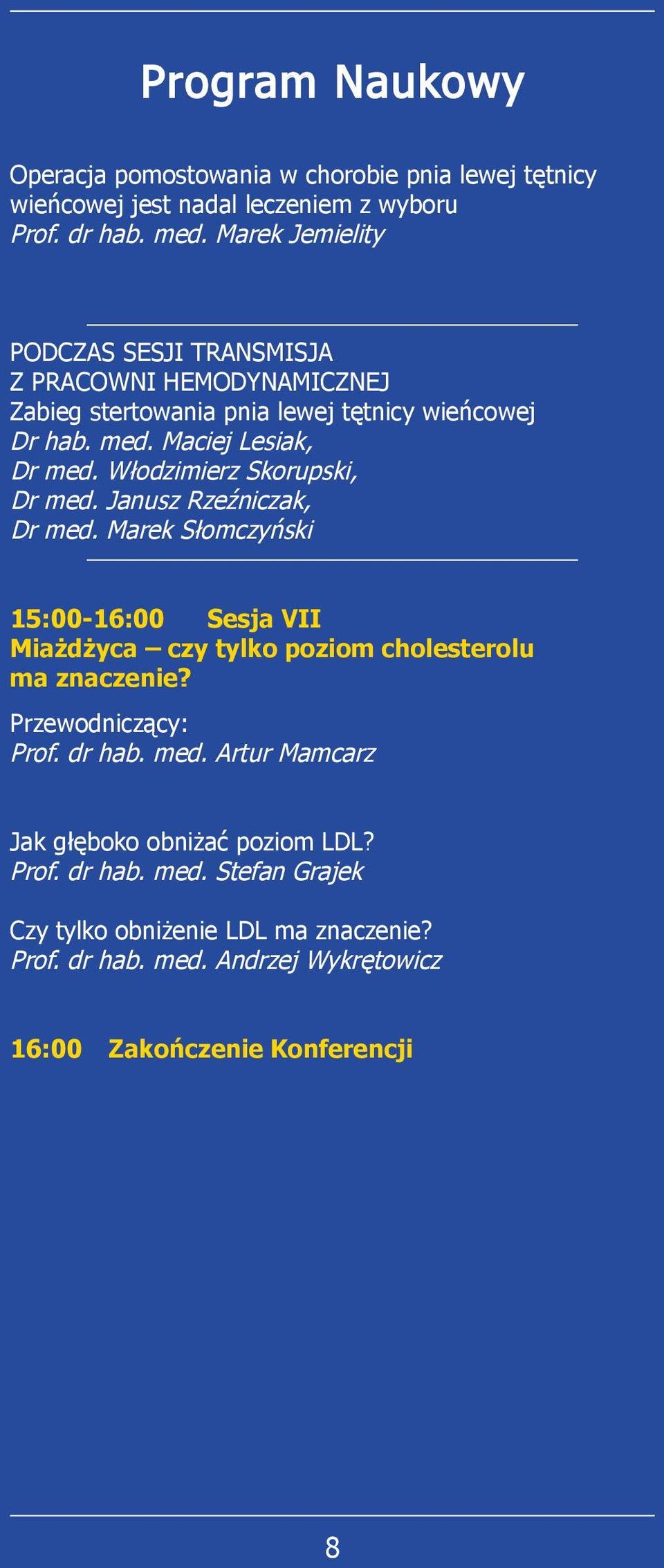 Włodzimierz Skorupski, Dr med. Janusz Rzeźniczak, Dr med. Marek Słomczyński 15:00-16:00 Sesja VII Miażdżyca czy tylko poziom cholesterolu ma znaczenie? Prof.