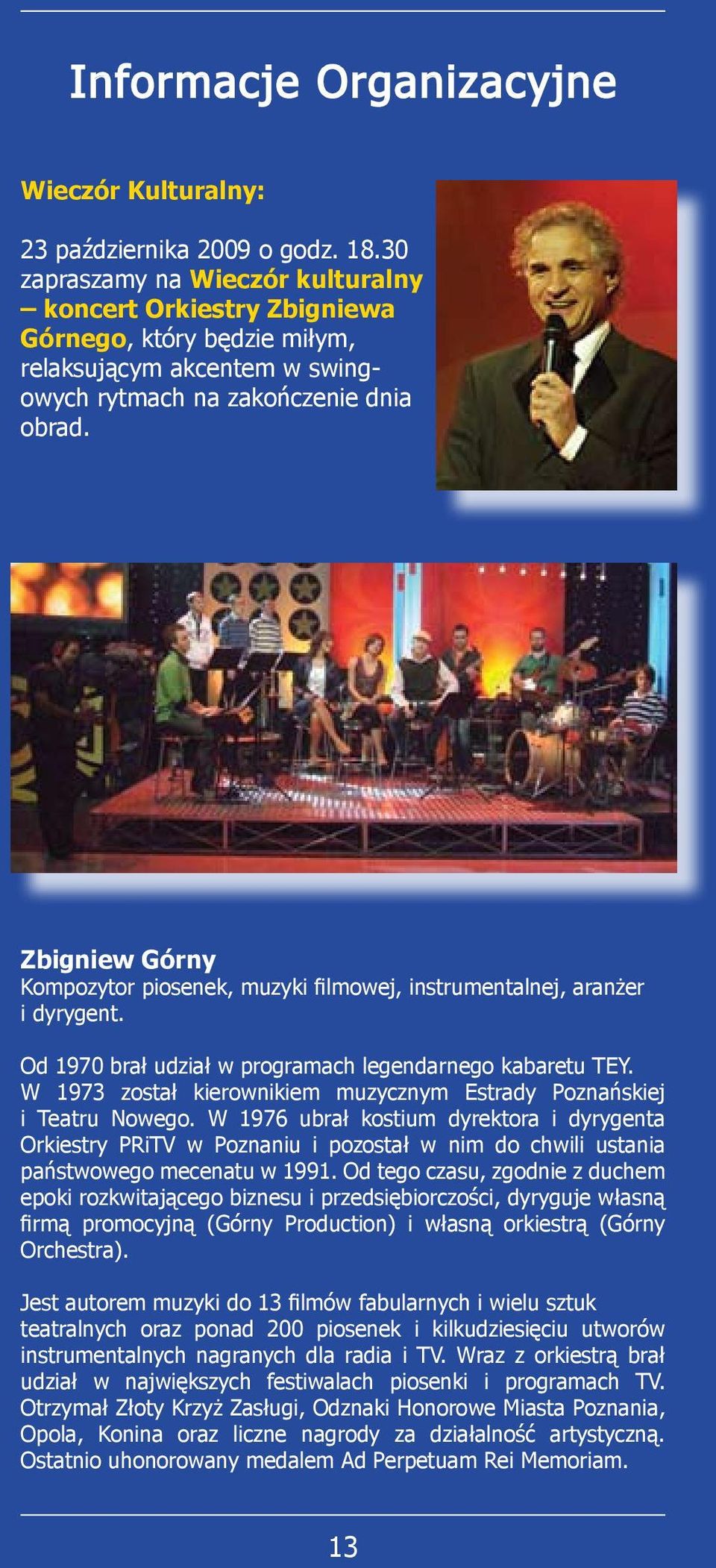 Zbigniew Górny Kompozytor piosenek, muzyki filmowej, instrumentalnej, aranżer i dyrygent. Od 1970 brał udział w programach legendarnego kabaretu TEY.