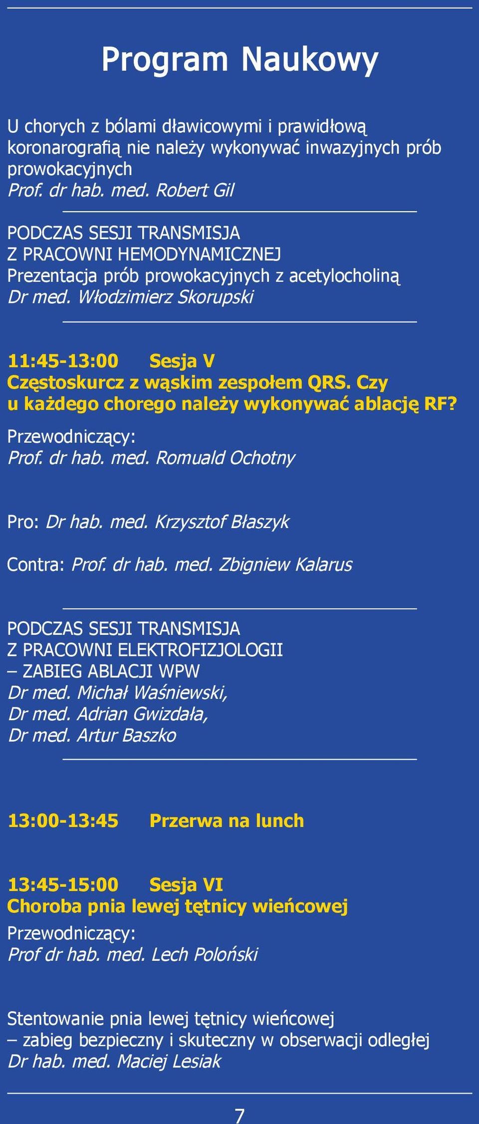 Czy u każdego chorego należy wykonywać ablację RF? Prof. dr hab. med. Romuald Ochotny Pro: Dr hab. med. Krzysztof Błaszyk Contra: Prof. dr hab. med. Zbigniew Kalarus PODCZAS SESJI TRANSMISJA Z PRACOWNI ELEKTROFIZJOLOGII ZABIEG ABLACJI WPW Dr med.