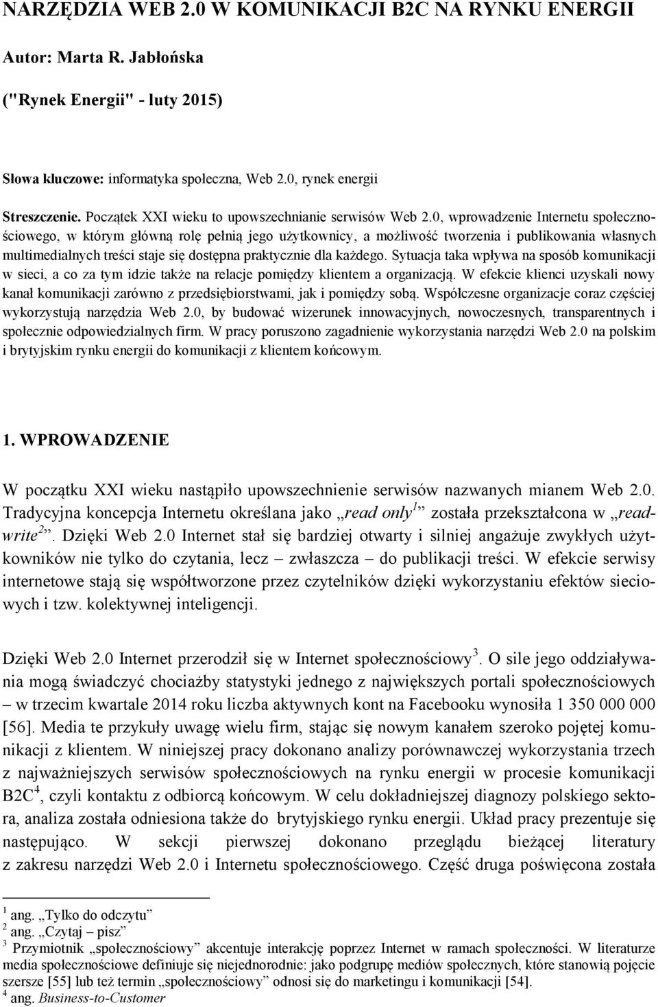 0, wprowadzenie Internetu społecznościowego, w którym główną rolę pełnią jego użytkownicy, a możliwość tworzenia i publikowania własnych multimedialnych treści staje się dostępna praktycznie dla