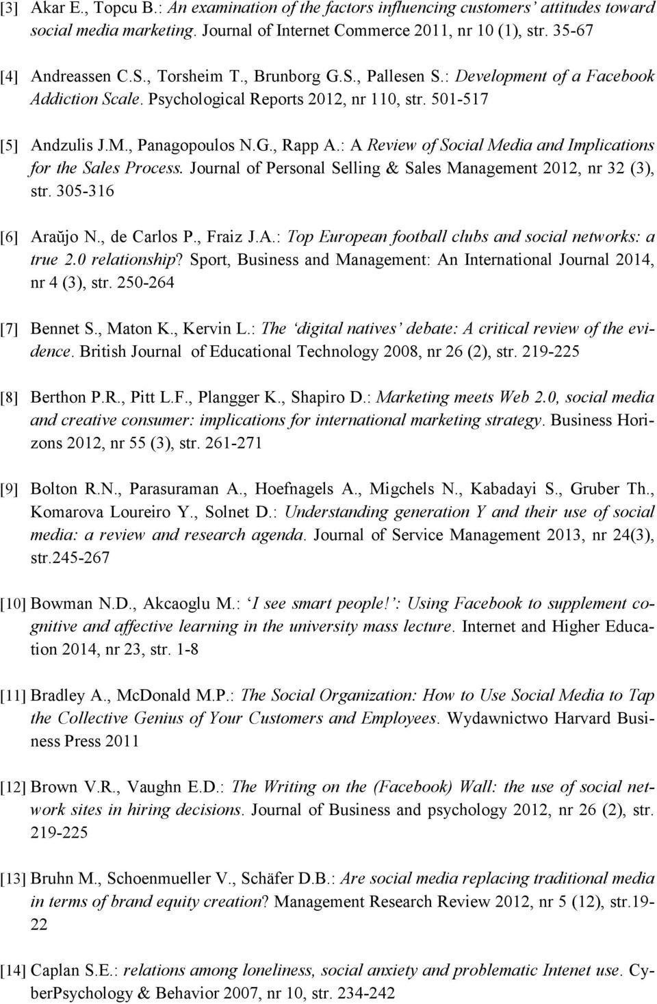 : A Review of Social Media and Implications for the Sales Process. Journal of Personal Selling & Sales Management 2012, nr 32 (3), str. 305-316 [6] Araŭjo N., de Carlos P., Fraiz J.A.: Top European football clubs and social networks: a true 2.