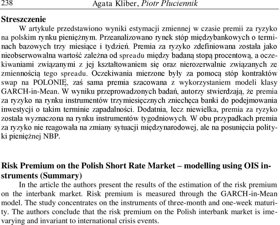 Premia za ryzyko zdefiniowana zosała jako nieobserwowalna warość zależna od spreadu między badaną sopą procenową, a oczekiwaniami związanymi z jej kszałowaniem się oraz nierozerwalnie związanych ze