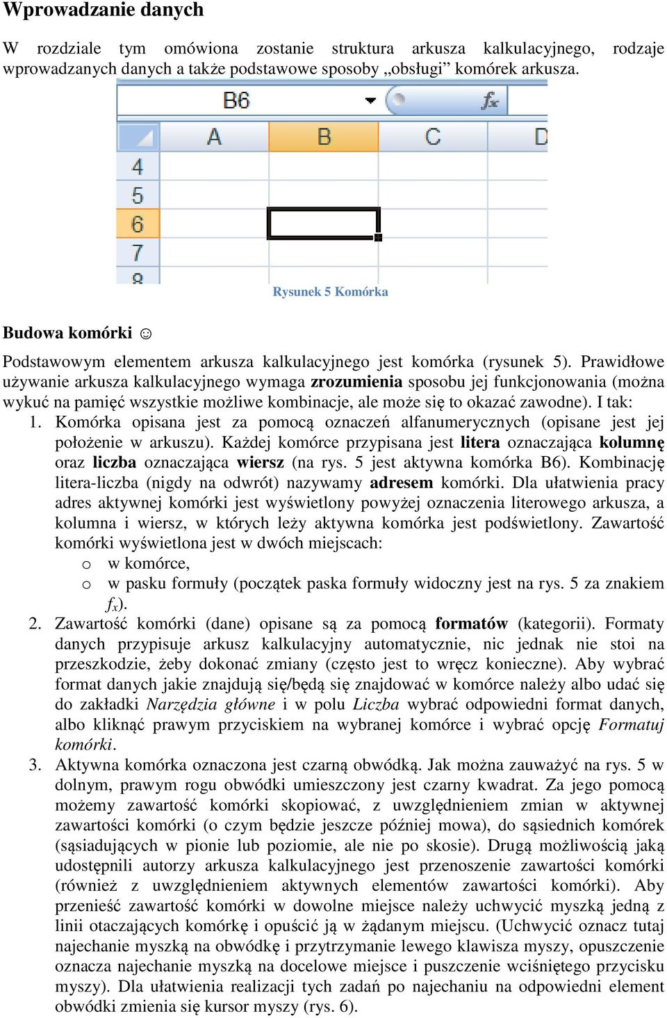Prawidłowe używanie arkusza kalkulacyjnego wymaga zrozumienia sposobu jej funkcjonowania (można wykuć na pamięć wszystkie możliwe kombinacje, ale może się to okazać zawodne). I tak: 1.