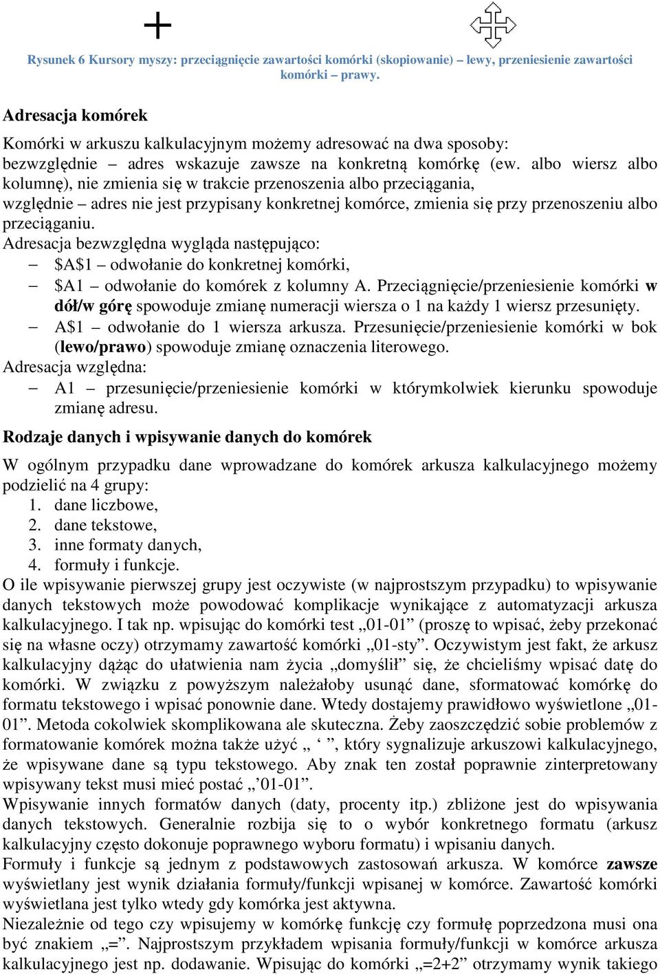 albo wiersz albo kolumnę), nie zmienia się ę w trakcie przenoszenia albo przeciągania, względnie adres nie jest przypisany konkretnej komórce, zmienia się ę przy przenoszeniu albo przeciąganiu.