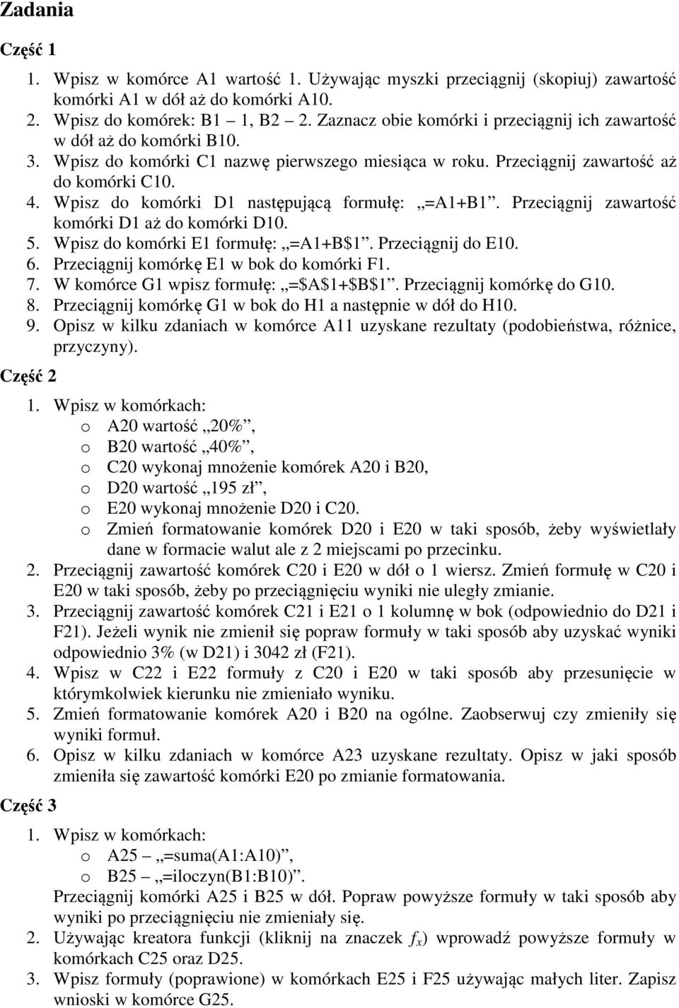 Wpisz do komórki D1 następującą formułę: =A1+B1. Przeciągnij zawartość komórki D1 aż do komórki D10. 5. Wpisz do komórki E1 formułę: =A1+B$1. Przeciągnij do E10. 6.