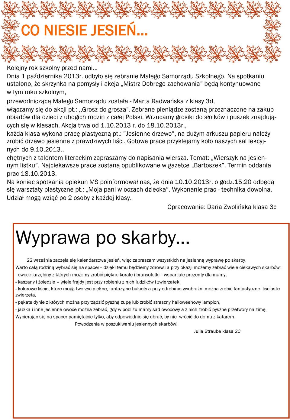 się do akcji pt.:,,grosz do grosza". Zebrane pieniądze zostaną przeznaczone na zakup obiadów dla dzieci z ubogich rodzin z całej Polski.