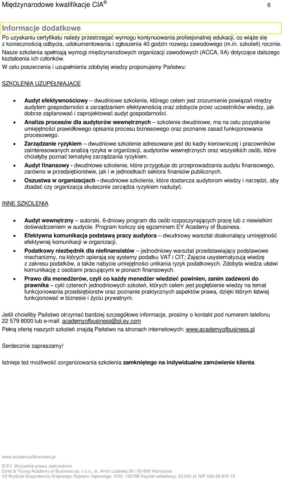 W celu poszerzenia i uzupełnienia zdobytej wiedzy proponujemy Państwu: SZKOLENIA UZUPEŁNIAJĄCE Audyt efektywnościowy dwudniowe szkolenie, którego celem jest zrozumienie powiązań między audytem