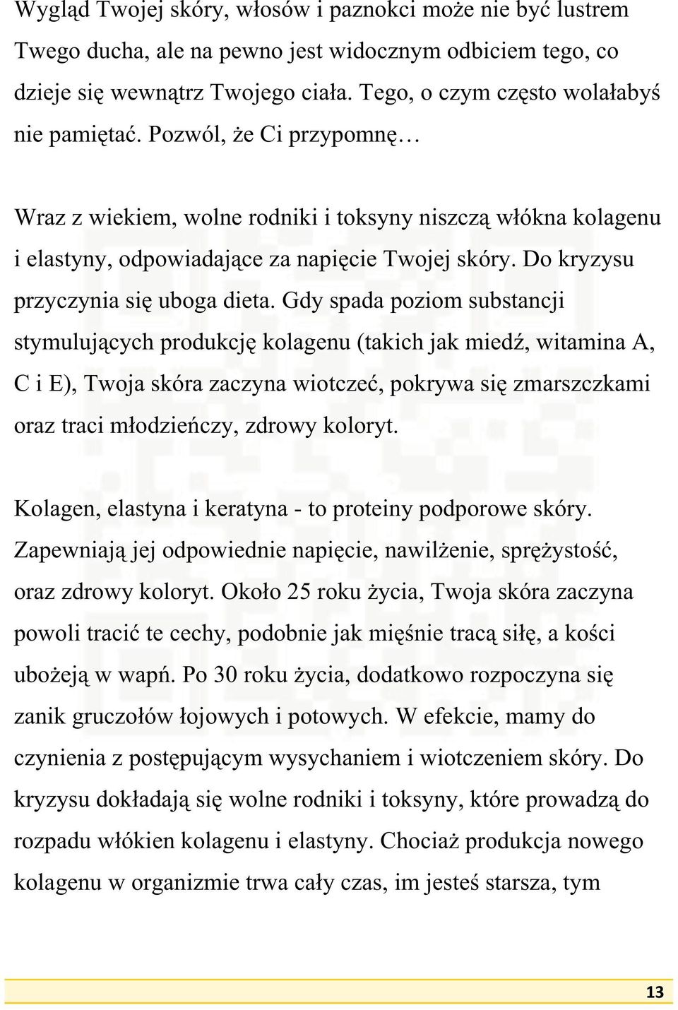 Gdy spada poziom substancji stymulujcych produkcj kolagenu (takich jak mied, witamina A, C i E), Twoja skóra zaczyna wiotcze, pokrywa si zmarszczkami oraz traci modzieczy, zdrowy koloryt.