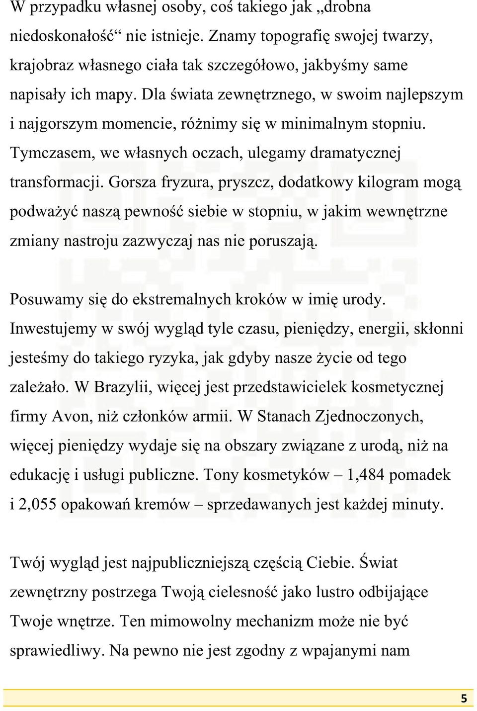 Gorsza fryzura, pryszcz, dodatkowy kilogram mog podway nasz pewno siebie w stopniu, w jakim wewntrzne zmiany nastroju zazwyczaj nas nie poruszaj. Posuwamy si do ekstremalnych kroków w imi urody.