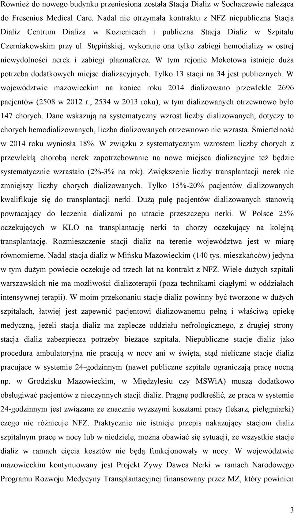 Stępińskiej, wykonuje ona tylko zabiegi hemodializy w ostrej niewydolności nerek i zabiegi plazmaferez. W tym rejonie Mokotowa istnieje duża potrzeba dodatkowych miejsc dializacyjnych.