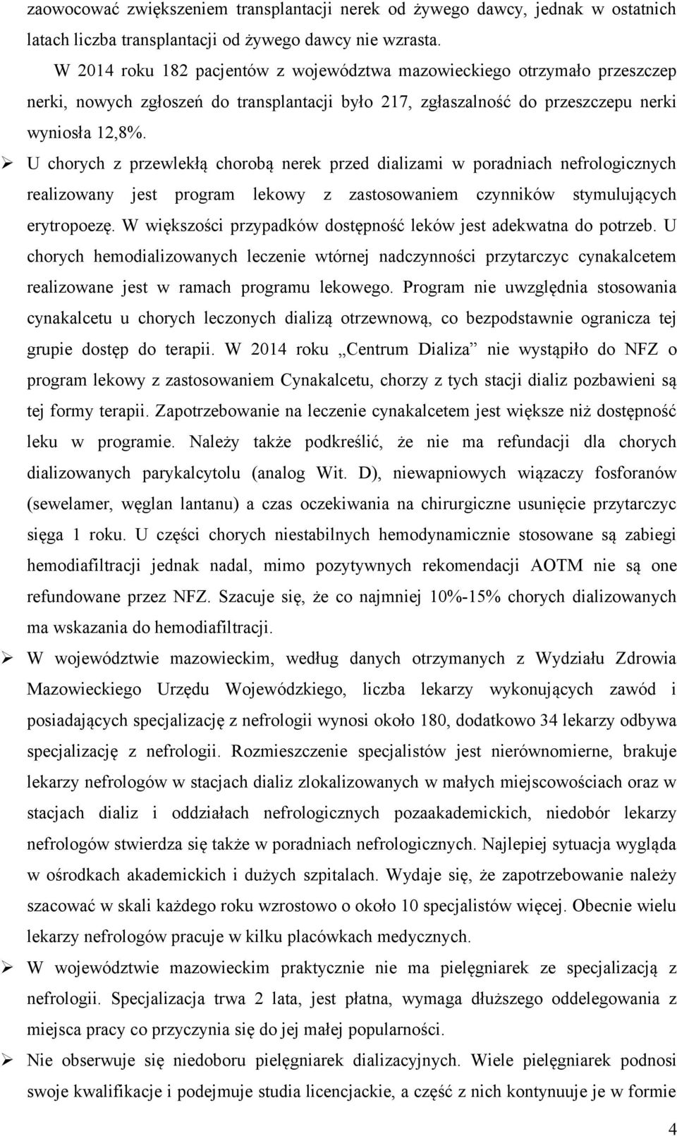 U chorych z przewlekłą chorobą nerek przed dializami w poradniach nefrologicznych realizowany jest program lekowy z zastosowaniem czynników stymulujących erytropoezę.