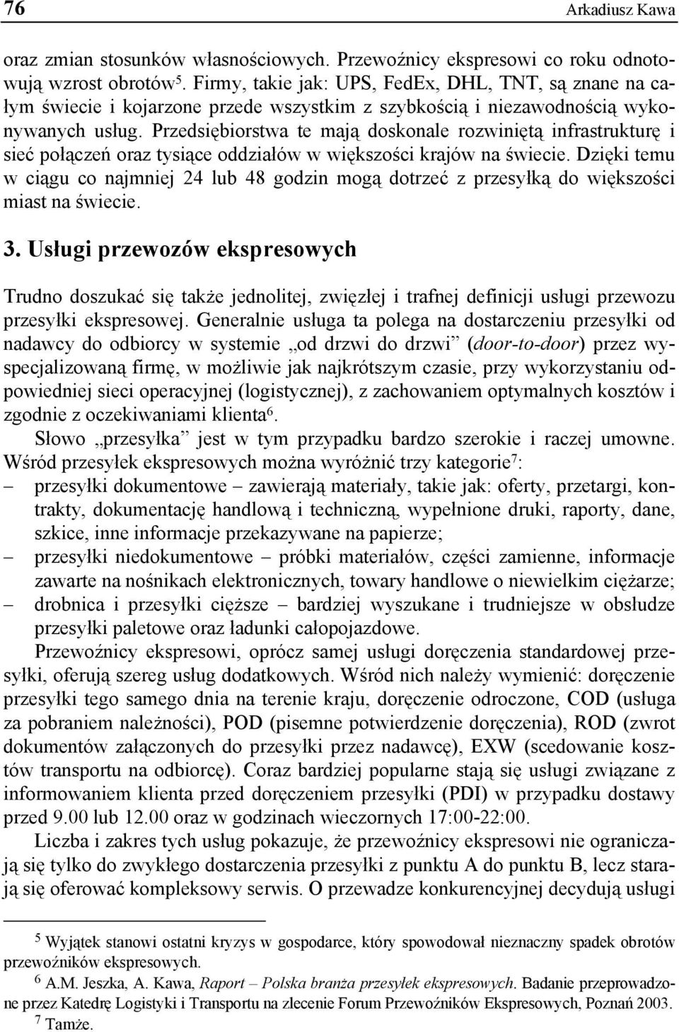 Przedsiębiorstwa te mają doskonale rozwiniętą infrastrukturę i sieć połączeń oraz tysiące oddziałów w większości krajów na świecie.