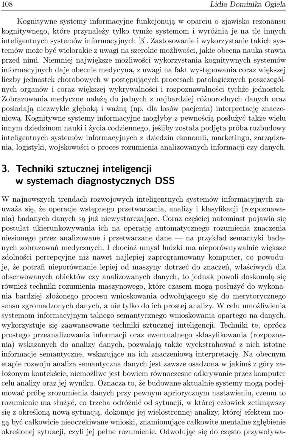 Niemniej największe możliwości wykorzystania kognitywnych systemów informacyjnych daje obecnie medycyna, z uwagi na fakt występowania coraz większej liczby jednostek chorobowych w postępujących