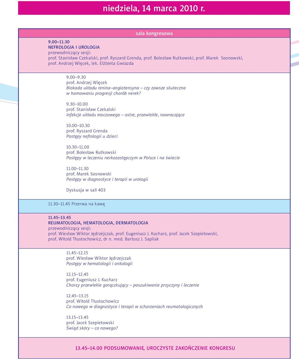 Stanis³aw Czekalski Infekcje uk³adu moczowego ostre, przewlek³e, nawracaj¹ce 10.00 10.30 prof. Ryszard Grenda Postêpy nefrologii u dzieci 10.30 11.00 prof.