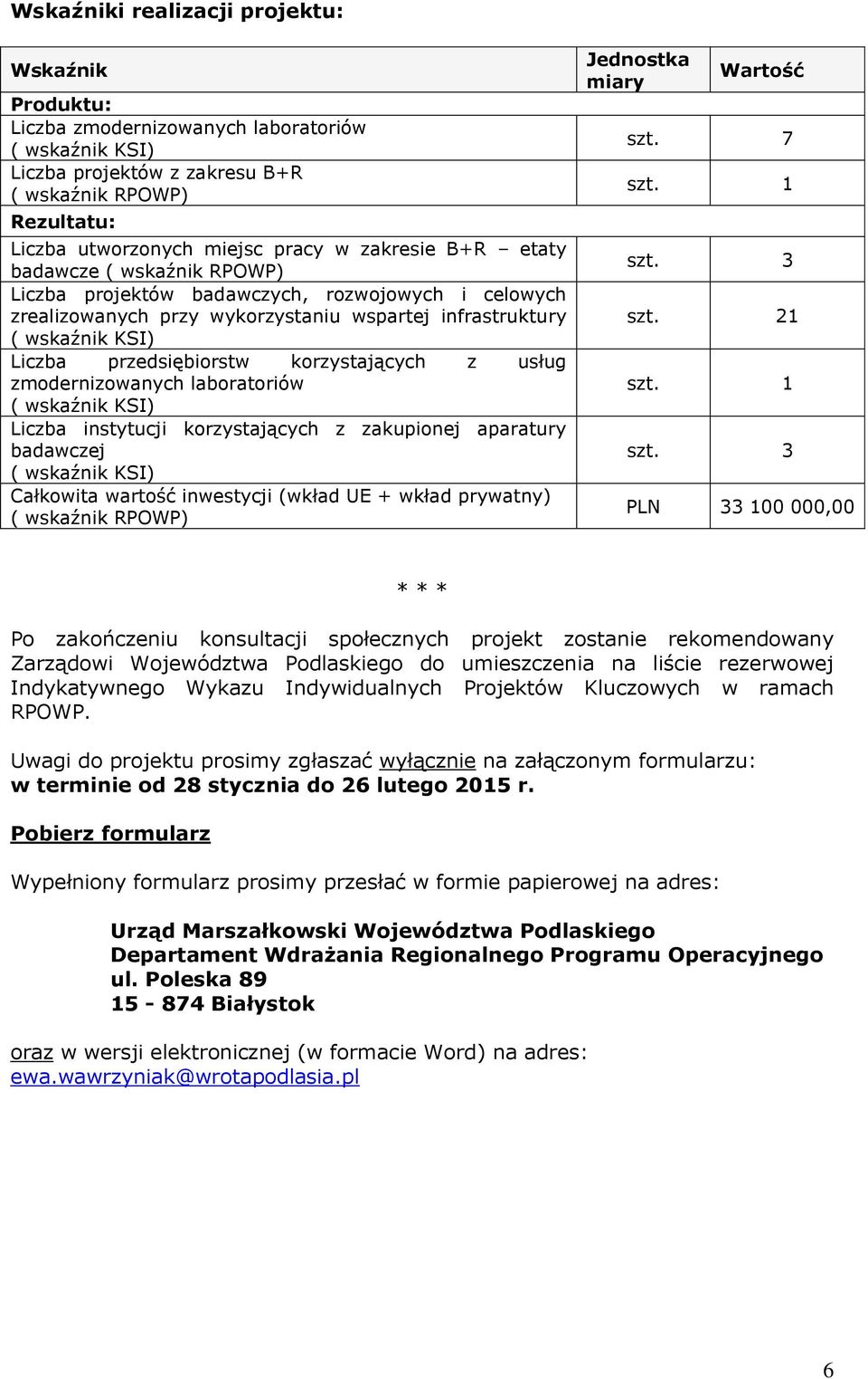 laboratoriów Liczba instytucji korzystających z zakupionej aparatury badawczej Całkowita wartość inwestycji (wkład UE + wkład prywatny) ( wskaźnik RPOWP) Jednostka miary Wartość szt. 7 szt. szt. 3 szt.