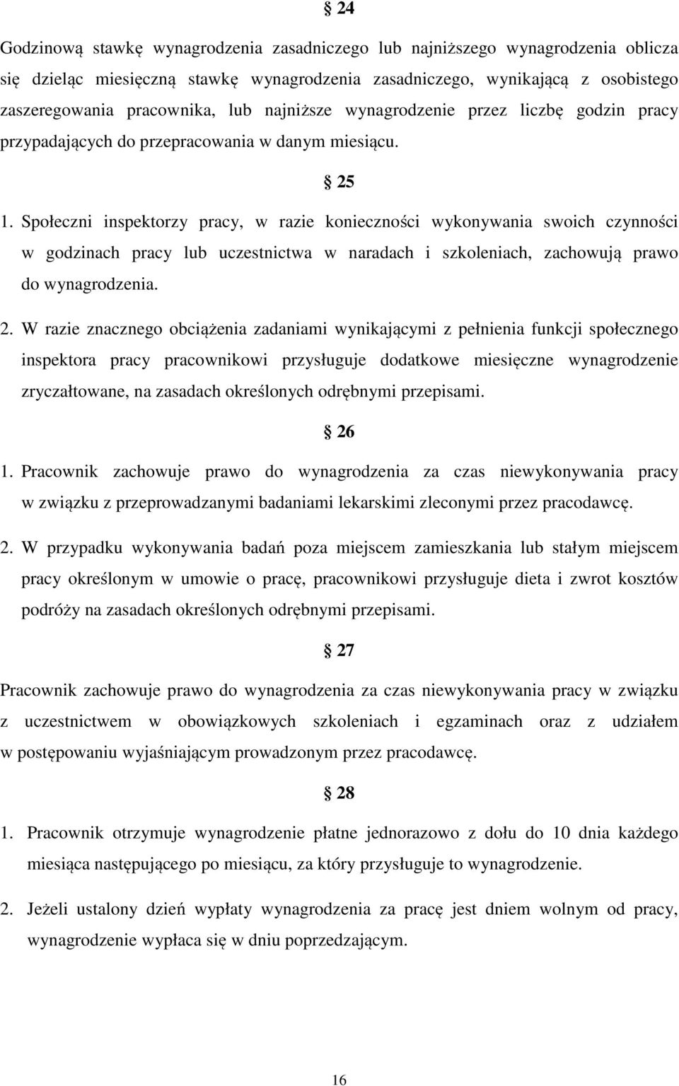 Społeczni inspektorzy pracy, w razie konieczności wykonywania swoich czynności w godzinach pracy lub uczestnictwa w naradach i szkoleniach, zachowują prawo do wynagrodzenia. 2.