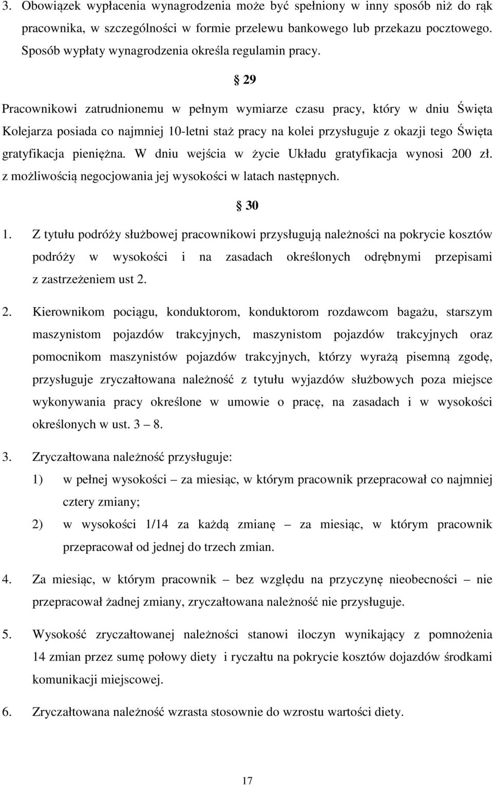 29 Pracownikowi zatrudnionemu w pełnym wymiarze czasu pracy, który w dniu Święta Kolejarza posiada co najmniej 10-letni staż pracy na kolei przysługuje z okazji tego Święta gratyfikacja pieniężna.