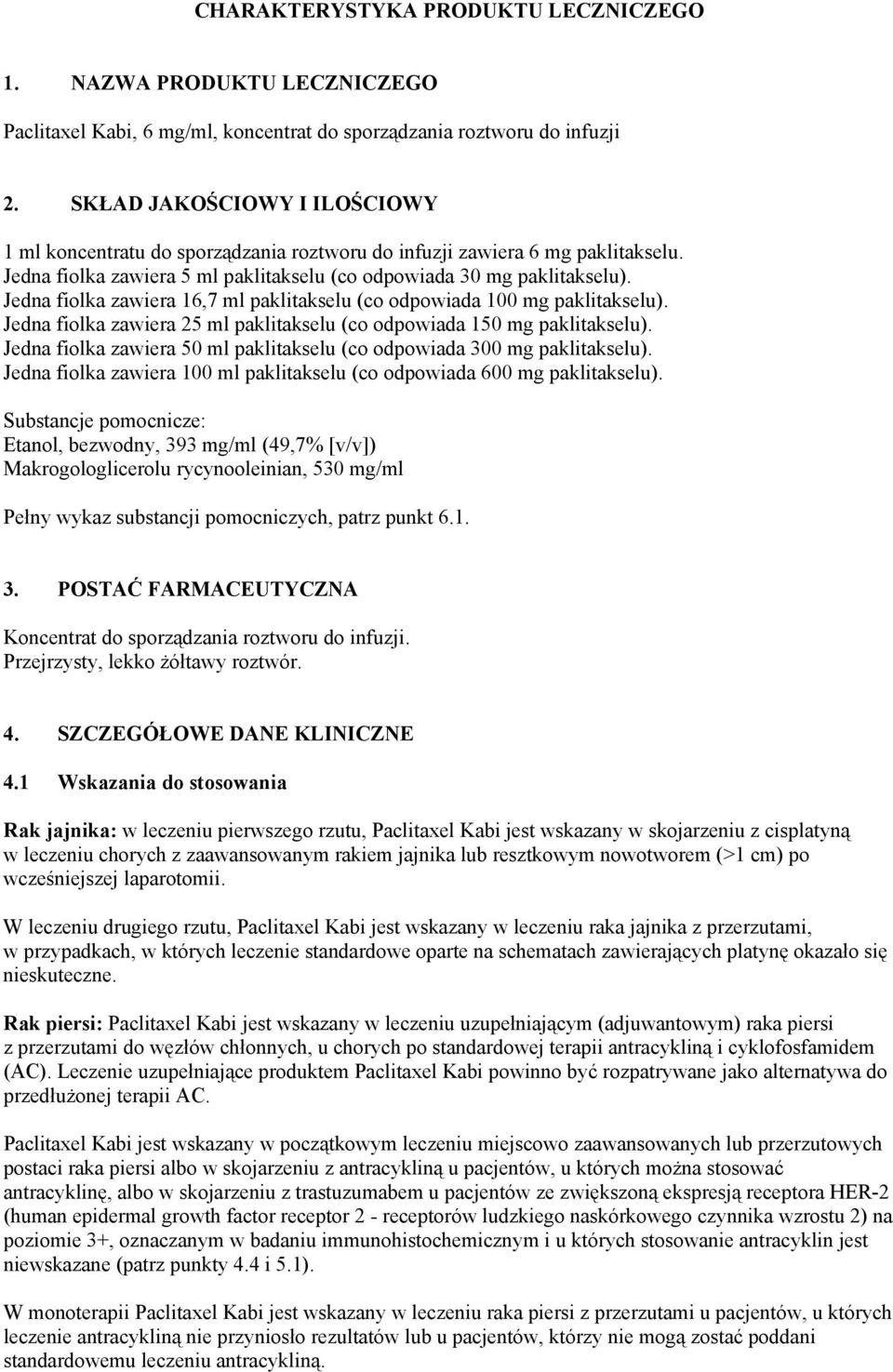 Jedna fiolka zawiera 16,7 ml paklitakselu (co odpowiada 100 mg paklitakselu). Jedna fiolka zawiera 25 ml paklitakselu (co odpowiada 150 mg paklitakselu).