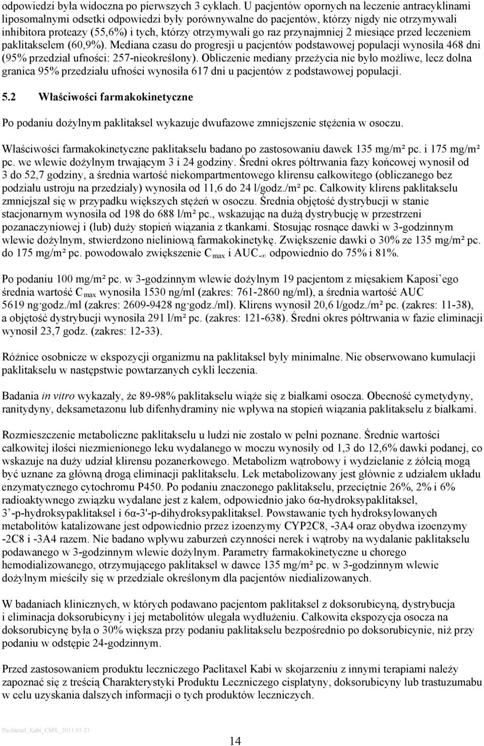 raz przynajmniej 2 miesiące przed leczeniem paklitakselem (60,9%). Mediana czasu do progresji u pacjentów podstawowej populacji wynosiła 468 dni (95% przedział ufności: 257-nieokreślony).