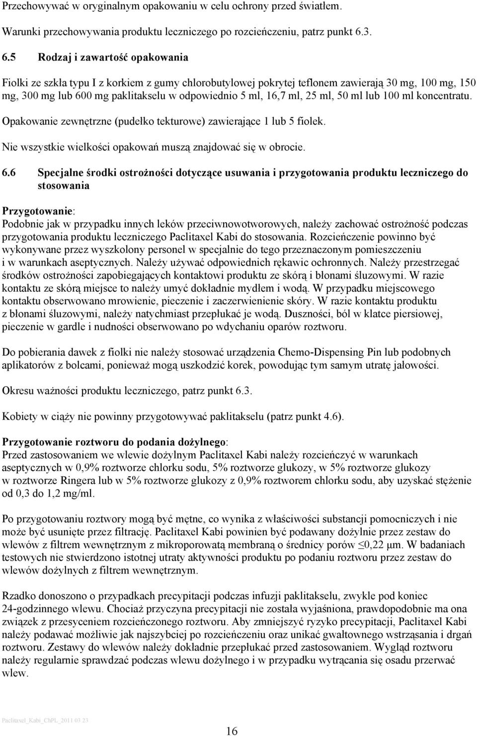 ml, 25 ml, 50 ml lub 100 ml koncentratu. Opakowanie zewnętrzne (pudełko tekturowe) zawierające 1 lub 5 fiolek. Nie wszystkie wielkości opakowań muszą znajdować się w obrocie. 6.