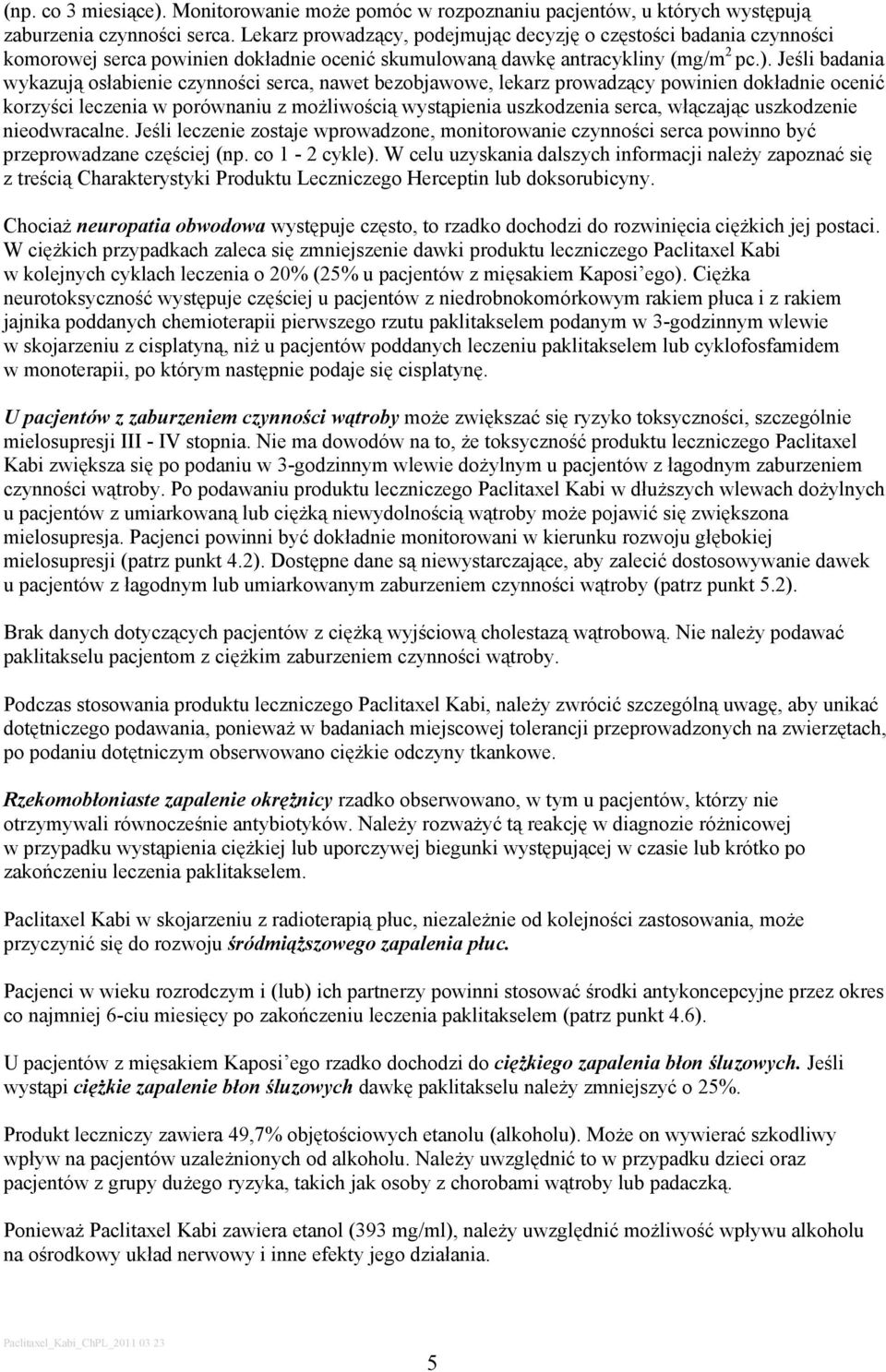 Jeśli badania wykazują osłabienie czynności serca, nawet bezobjawowe, lekarz prowadzący powinien dokładnie ocenić korzyści leczenia w porównaniu z możliwością wystąpienia uszkodzenia serca, włączając