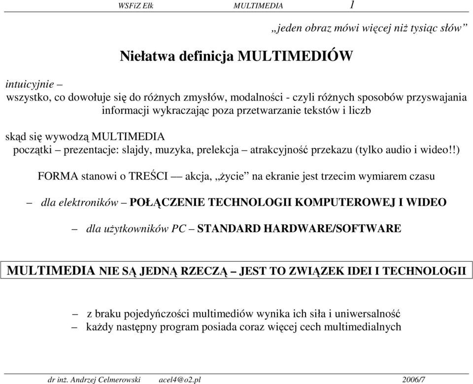 !) FORMA stanowi o TREŚCI akcja, życie na ekranie jest trzecim wymiarem czasu dla elektroników POŁĄCZENIE TECHNOLOGII KOMPUTEROWEJ I WIDEO dla użytkowników PC STANDARD HARDWARE/SOFTWARE